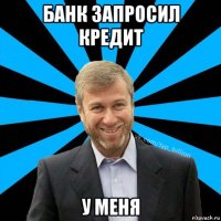 банк запросил кредит у меня