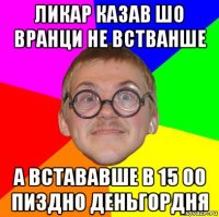 ликар казав шо вранци не встванше а встававше в 15 00 пиздно деньгордня