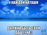 у каждой наташи должна быть своя дашечка:)