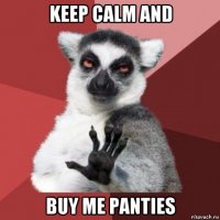 keep calm and buy me panties