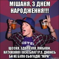 мішаня, з днем народження!!! щєскя, здороуля, любови, натхнення і всхі благ! p.s. дивись би не було сьогодні "юри"