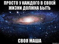 просто у каждого в своей жизни должна быть своя маша