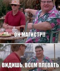 ОН МАГИСТР!! Видишь, всем плевать