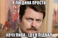 я людина проста хочу пива - іду в підвал