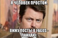 я человек простой, вижу посты в fagos - лайкаю.