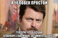 я человек простой говорю что буду на кланваре,сваливаю за 5 минут до него