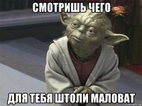 смотришь чего для тебя штоли маловат