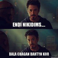 Endi nikidims.... Bala chagan bahtyn kor