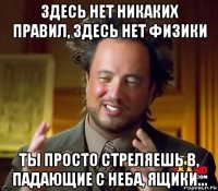 здесь нет никаких правил, здесь нет физики ты просто стреляешь в, падающие с неба, ящики...