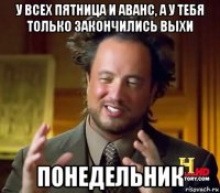 у всех пятница и аванс, а у тебя только закончились выхи понедельник