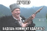 ну что? будешь коммент удалять?