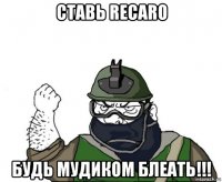 ставь recaro будь мудиком блеать!!!