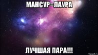 мансур=лаура лучшая пара!!!