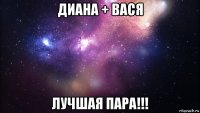 диана + вася лучшая пара!!!