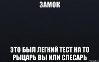 замок это был легкий тест на то рыцарь вы или слесарь