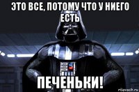 это все, потому что у ниего есть печеньки!