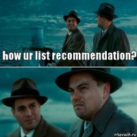 how ur list recommendation? 