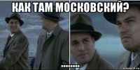 как там московский? ........