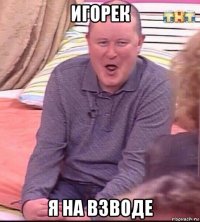 игорек я на взводе