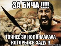 за бича !!!! точнее за колянаааааа который в заду !!