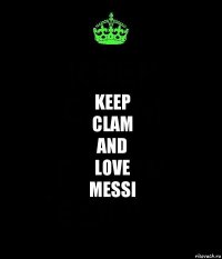 KEEP
CLAM
AND
LOVE
MESSI