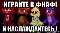 играйте в фнаф! и наслаждайтесь !