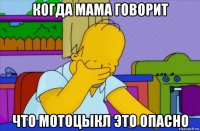 когда мама говорит что мотоцыкл это опасно