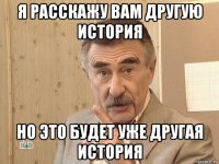 я расскажу вам другую история но это будет уже другая история