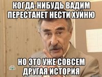 когда-нибудь вадим перестанет нести хуйню но это уже совсем другая история