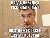 когда-нибудь я разлюблю тебя но это уже совсем другая история