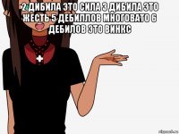 2 дибила это сила 3 дибила это жесть 5 дебиллов многовато 6 дебилов это винкс 