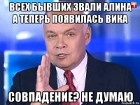 всех бывших звали алина а теперь появилась вика совпадение? не думаю