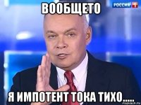 вообщето я импотент тока тихо.....