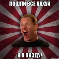 пошли все нахуй и в пизду!