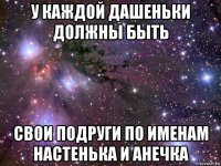 у каждой дашеньки должны быть свои подруги по именам настенька и анечка