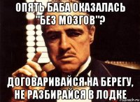 опять баба оказалась "без мозгов"? договаривайся на берегу, не разбирайся в лодке