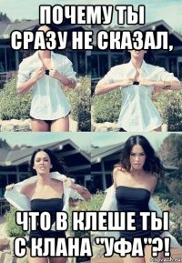 почему ты сразу не сказал, что в клеше ты с клана "уфа"?!