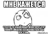 мне кажется что кто-то забаненный, мониторит этот топик, и умудряется жаловаться ещё при этом....