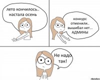 лето кончилось.. настала осень конкурс отменили.. вышибал нет... АДМИНЫ Не надо так!