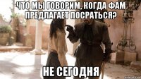 что мы говорим, когда фам предлагает посраться? не сегодня