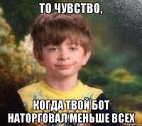 то чувство, когда твой бот наторговал меньше всех