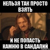 нельзя так просто взять и не попасть камню в сандалий