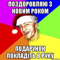 поздоровляю з новим роком подарунок покладіть в руку