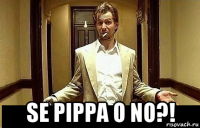  se pippa o no?!