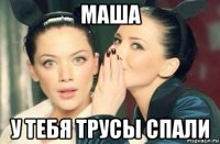 маша у тебя трусы спали