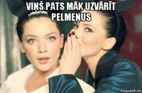 viņš pats māk uzvārīt pelmeņus 