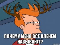  почему меня все оленем называют?