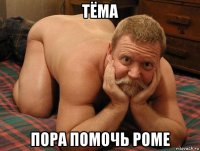 тёма пора помочь роме