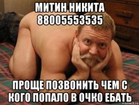 митин никита 88005553535 проще позвонить чем с кого попало в очко ебать