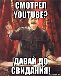 смотрел youtube? давай до свидания!